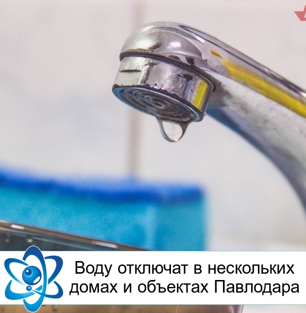 Воду отключат в нескольких домах и объектах Павлодара