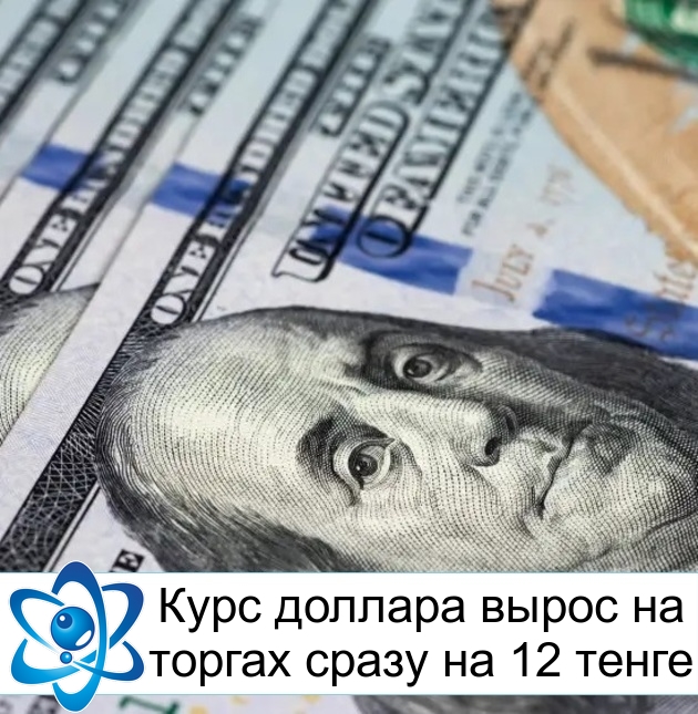 Курс доллара вырос на торгах сразу на 12 тенге